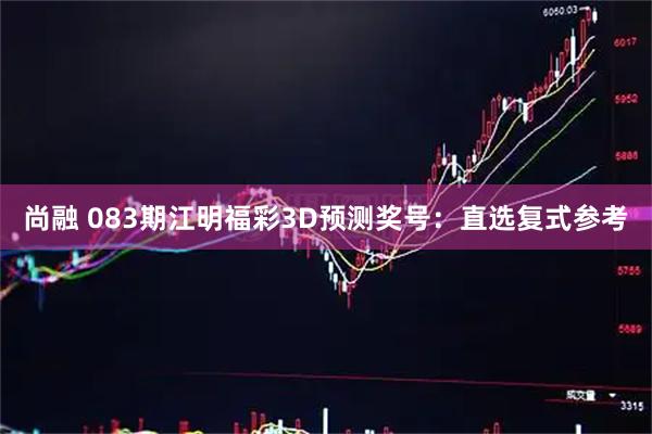 尚融 083期江明福彩3D预测奖号：直选复式参考